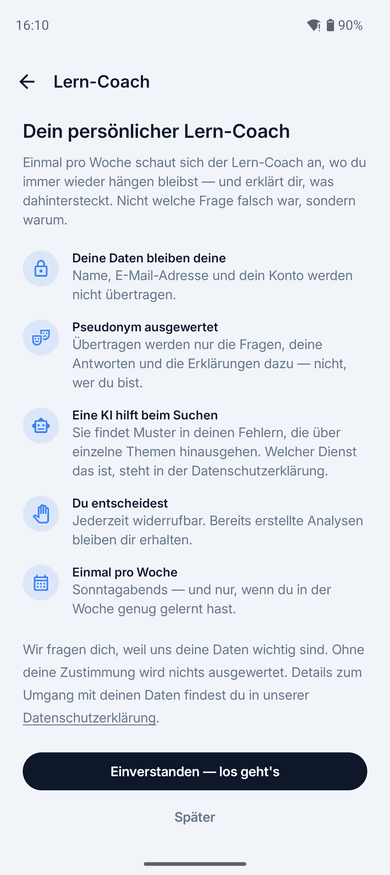 App-Screenshot: die Einwilligungsseite des Lern-Coach mit den fünf Punkten „Deine Daten bleiben deine“, „Pseudonym ausgewertet“, „Eine KI hilft beim Suchen“, „Du entscheidest“ und „Einmal pro Woche“, darunter der Knopf „Einverstanden — los geht's“ und „Später“